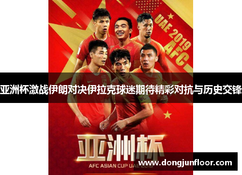 亚洲杯激战伊朗对决伊拉克球迷期待精彩对抗与历史交锋